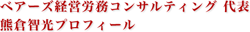 ベアーズ経営労務コンサルティング代表 熊倉智光プロフィール
